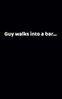 Guy Walks Into A Bar...