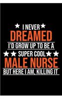 I Never Dreamed I'd Grow Up To Be A Super Cool Male Nurse But Here I Am Killing It
