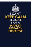 I Can't Keep Calm Because I Am A Market Research Executive: Career journal, notebook and writing journal for encouraging men, women and kids. A framework for building your career.