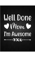 Well Done Mom, I'm Awesome: Lined Journal: Journal Notebook Diary: Best Gift for Moms, Daily Moments and Milestones - A Classic Ruled/Lined Composition Book/Journal To Write An