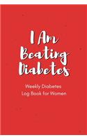 I Am Beating Diabetes - Weekly Diabetes Log Book for Women