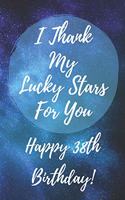 I Thank My Lucky Stars For You Happy 38th Birthday: 38th Birthday Gift / Journal / Notebook / Diary / Unique Greeting & Birthday Card Alternative