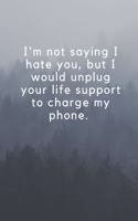 I'm not saying I hate you, but I would unplug your life support to charge my phone.