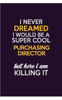 I Never Dreamed I Would Be A Super cool Purchasing Director But Here I Am Killing It