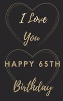 I Love You Happy 65th Birthday: 65th Birthday Gift / Journal / Notebook / Unique Birthday Card Alternative Quote