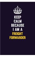 Keep Calm Because I Am A Freight forwarder: Motivational and inspirational career blank lined gift notebook with matte finish