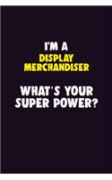 I'M A Display Merchandiser, What's Your Super Power?: 6X9 120 pages Career Notebook Unlined Writing Journal