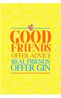 Good Friends Offer Advice Real Friends Offer Gin