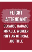 Flight Attendant Because Badass Miracle Worker Isn't An Official Job Title: A Logistician Journal Notebook to Write Down Things, Take Notes, Record Plans or Keep Track of Habits (6" x 9" - 120 Pages)