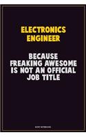 Electronics Engineer, Because Freaking Awesome Is Not An Official Job Title: Career Motivational Quotes 6x9 120 Pages Blank Lined Notebook Journal