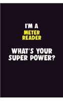 I'M A Meter Reader, What's Your Super Power?: 6X9 120 pages Career Notebook Unlined Writing Journal