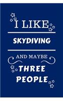 I Like Skydiving And Maybe Three People: Perfect Skydiving Gag Gift - Blank Lined Notebook Journal - 100 Pages 6 x 9 Format - Office Humour and Banter - Girls night Out - Birthday- Hen Stag