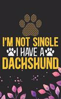 I'm Not Single I Have a Dachshund: Cool Dachshund Dog Journal Notebook - Dachshund Puppy Lover Gifts - Funny Dachshund Dog Notebook - Dachshund Owner Gifts - Dachshund Dad & Mom Gifts
