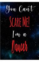 You Can't Scare Me! I'm A Dancer: The perfect gift for the professional in your life - Funny 119 page lined journal!