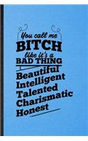 You Call Me a Bitch Like It's a Bad Thing Beautiful Intelligent Talented Charismatic Honest: Lined Notebook For Women Feminist. Ruled Journal For Girl Power Equality. Unique Student Teacher Blank Composition Great For School Writing