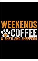 Weekends Coffee & Shetland Sheepdog: Sheltie Journal Notebook - Shetland Sheepdog Dog Journal Notebook - Sheltie Lover Gifts - Shetland Sheepdog Owner Gifts. 6 x 9 in 120 pages