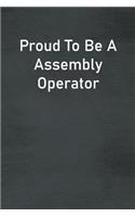 Proud To Be A Assembly Operator: Lined Notebook For Men, Women And Co Workers