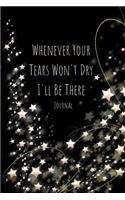 Whenever Your Tears Won't Dry I'll Be There Journal