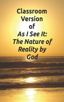 Classroom Version of As I See It: The Nature of Reality by God