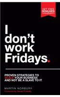 I Don't Work Fridays - Proven strategies to scale your business and not be a slave to it