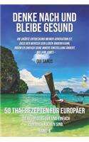 Denke Nach Und Bleibe Gesund: 50 Thai-Rezepte Für Europäer, Die Besonders Gut Und Einfach Zum Nachkochen Sind.