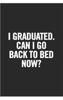 I Graduated. Can I Go Back to Bed Now?: Blank Lined Notebook