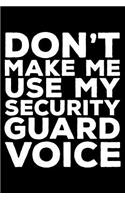 Don't Make Me Use My Security Guard Voice: 6x9 Notebook, Ruled, Funny Writing Notebook, Journal For Work, Daily Diary, Planner, Organizer for Security Guards