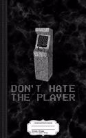 Don't Hate the Player Hate the Game Composition Notebook