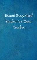 Behind Every Good Student Is a Great Teacher.: Lined Blank Notebook Journal