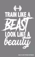 Train Like a Beast Look Like a Beauty Health and Fitness Notebook: 12 Week Diet, Weight Loss, & Fitness Journal