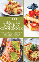 Keto Chaffle Recipes Cookbook: The Ultimate Cookbook For Weight Loss And Boost Metabolism