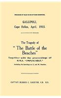 Gallipoli, Cape Helles, April 1915the Tragedy of the Battle of the Beaches Together with the Proceedings of H.M.S. Implacable Including the Landin