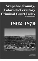 Arapahoe County, Colorado Territory Criminal Court Index, 1862-1879