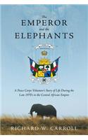 The Emperor and the Elephants: A Peace Corps Volunteer's Story of Life During the Late 1970s in the Central African Empire(English)