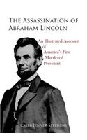 The Assassination of Abraham Lincoln- An Illustrated Account of America's First Murdered President