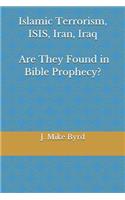 Islamic Terrorism, Isis, Iran, Iraq - Are They Found in Bible Prophecy?