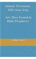 Islamic Terrorism, Isis, Iran, Iraq - Are They Found in Bible Prophecy?