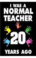 I Was A Normal Teacher 20 Years Ago: Funny Teachers Career Quote Gift Sketchbook