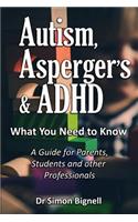 Autism, Asperger's & ADHD: What You Need to Know. A Guide for Parents, Students and other Professionals.