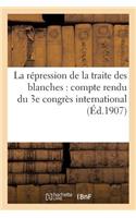 La Répression de la Traite Des Blanches: Compte Rendu Du 3e Congrès International (Éd.1907): , Tenu À Paris Les 22-25 Octobre 1906(Sciences Sociales)