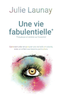 Une vie Fabulentielle*, *fabuleuse et centrée sur l'essentiel: Comment créer et savourer une vie belle et colorée avec un enfant aux besoins particuliers