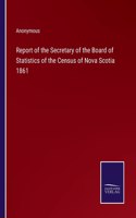Report of the Secretary of the Board of Statistics of the Census of Nova Scotia 1861
