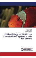 Epidemiology of Eus in the Zambezi River System.a Case for Zambia