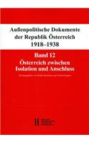 Aussenpolitische Dokumente Der Republik Osterreich 1918 - 1938 Band 12: Osterreich Zwischen Isolation Und Anschluss: 28. September 1937 Bis 15. Marz 1938