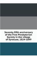 Seventy-Fifth Anniversary of the First Presbyterian Society in the Village of Syracuse, 1824-1899