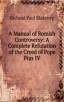Manual of Romish Controversy: A Complete Refutation of the Creed of Pope Pius IV
