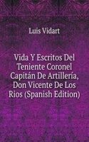 Vida Y Escritos Del Teniente Coronel Capitan De Artilleria, Don Vicente De Los Rios (Spanish Edition)