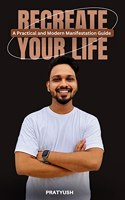 Recreate Your Life: A Practical and Modern Manifestation Guide