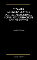 Towards a Universal Justice? Putting International Courts and Jurisdictions Into Perspective