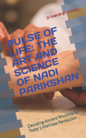 PULSE OF LIFE: THE ART AND SCIENCE OF NADI PARIKSHAN